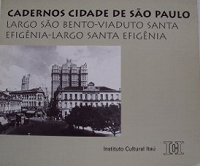 CADERNOS CIDADE DE SÃO PAULO: LARGO SÃO BENTO - VIADUTO SANTA EFIGÊNIA - LARGO SANTA EFIGÊNIA
