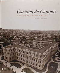 Caetano de Campos. A Escola que Mudou o Brasil